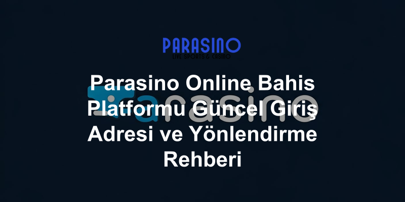 Parasino Online Bahis Platformu Güncel Giriş Adresi ve Yönlendirme Rehberi